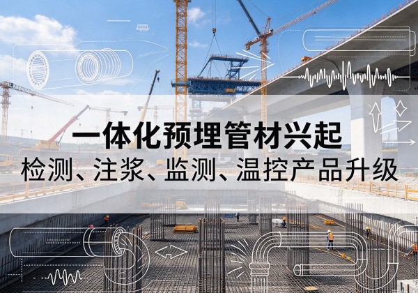 贡嘎一体化管材产品兴起，声测注浆一体管、多功能预埋管应用增多